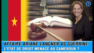 AFFAIRE ARIANE LANGNER VS GUERRINI L’ÉTAT DE DROIT MENACÉ AU CAMEROUN [upl. by Cinderella695]