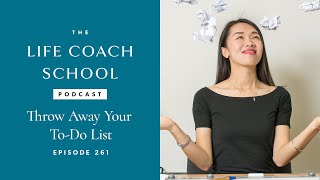 Throw Away Your ToDo List  The Life Coach School Podcast with Brooke Castillo Ep 261 [upl. by Ellemaj]