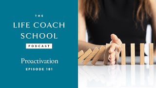 Proactivation  The Life Coach School Podcast with Brooke Castillo Ep 181 [upl. by Roberta]