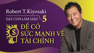 Sách Nói Dạy Con Làm Giàu 5 Để Có Sức Mạnh Về Tài Chính  Chương 1  Robert TKiyosaki [upl. by Eilsehc]