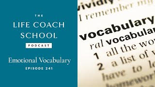 Emotional Vocabulary  The Life Coach School with Brooke Castillo Ep 241 [upl. by Parnell]