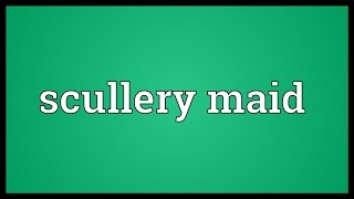 Scullery maid Meaning [upl. by Liris]