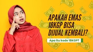 Apa Itu Kode Emas 18kgp Apakah Emas 18kgp Bisa Dijual Kembali [upl. by Suciram762]