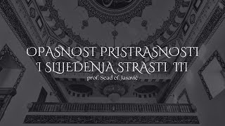 Sead ef Jasavić  Opasnost pristrasnosti i slijeđenja strasti III [upl. by Langelo]