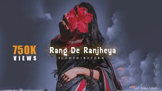 Rang De Ranjheya X Slowed And Reverb [upl. by Esilec]