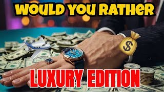 Would you rather LUXURY EDITION⌚︎💰 [upl. by Lethia336]