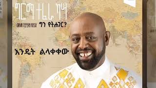 Girma Teferaግርማ ተፈራ quotእንዴት ልላቀቀውquot2023 New Album [upl. by Irneh]