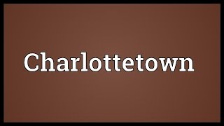 Charlottetown Meaning [upl. by Acinna173]