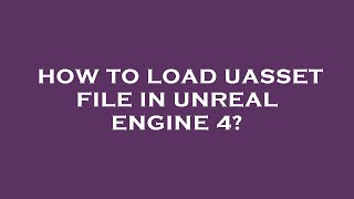 How to load uasset file in unreal engine 4 [upl. by Kial791]