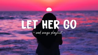 Let Her Go ♫ Sad songs playlist for broken hearts  Depressing Songs 2023 That Will Make You Cry [upl. by Tamarra]