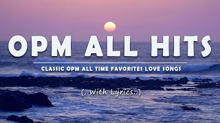 OPM ALL HITS Lyrics CLASSIC OPM ALL TIME FAVORITES LOVE SONGS [upl. by Edgerton631]