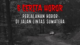 PERJALANAN HOROR DI JALAN LINTAS SUMATERA  KUMPULAN 6 KISAH HOROR PERJALANAN [upl. by Shellie]