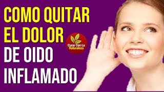 COMO QUITAR EL DOLOR DE OIDO INFLAMADO CON ESTOS 10 REMEDIOS [upl. by Kerry]