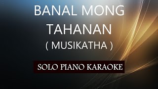 BANAL MONG TAHANAN  MUSIKATHA  PH KARAOKE PIANO by REQUEST COVERCY [upl. by Arracat943]