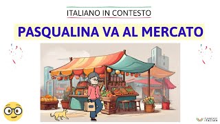 Italiano in contesto 22 PASQUALINA VA AL MERCATO Learn Italian in context [upl. by Astrid]