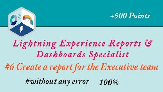 6 Create a report for the Executive team  Lightning Experience Reports amp Dashboards Specialist [upl. by Klehm650]