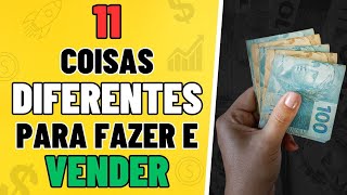 11 COISAS DIFERENTES PARA FAZER E VENDER GANHAR DINHEIRO [upl. by Suiratnauq128]