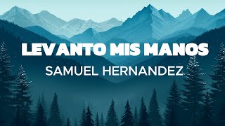 Levanto Mis Manos  Samuel Hernandez Letra Señor levanto mis manos Aunque no tenga fuerzas [upl. by Dressel]