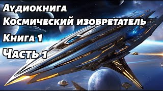 Космический изобретатель Аудиокнига Книга 1 Часть 1 Космос фантастика [upl. by Redliw]