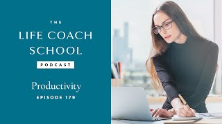 Productivity  The Life Coach School Podcast with Brooke Castillo Ep 179 [upl. by Sharai563]