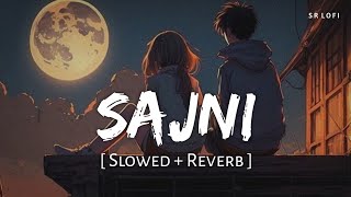 Sajni Slowed  Reverb  Arijit Singh  Laapataa Ladies  SR Lofi [upl. by Edsel]