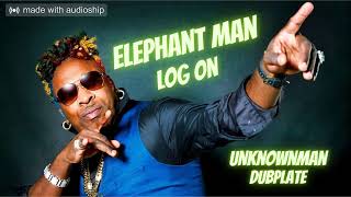 Elephant Man  Log on UNKNOWNMAN DUB [upl. by Chevy204]