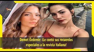 Demet Özdemir ¡Le contó sus recuerdos especiales a la revista italiana [upl. by Georgeta]