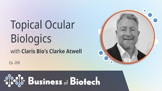 Topical Ocular Biologics with Claris Bios Clarke Atwell [upl. by Olivann192]