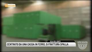 TG BASSANO 02032018  CENTRATO DA UNA CASSA IN FERRO SI FRATTURA SPALLA [upl. by Kliment]