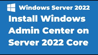 16 Install Windows Admin Center on Windows Server 2022 Core [upl. by Irahcaz360]