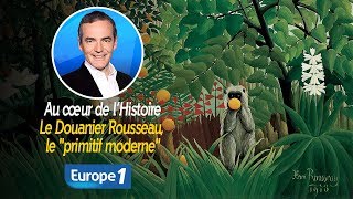 Au cœur de lhistoire Le Douanier Rousseau le quotprimitif modernequot Franck Ferrand [upl. by Jeffy942]