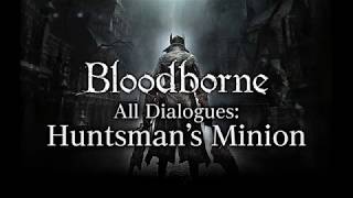 Bloodborne All Dialogues Huntsmans Minion Multilanguage [upl. by Anneliese217]