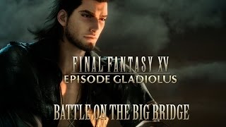 FINAL FANTASY XV OST Battle on the Big Bridge  Episode Gladiolus [upl. by Ydnirb]