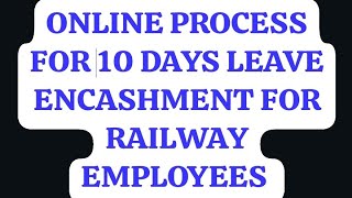 ONLINE 10 DAYS LEAVE ENCASHMENT PROCESS FOR RAILWAY EMPLOYEES [upl. by Ymme]