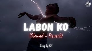 Labon Ko Slowed  Reverb  KK  Zesan Rahaman [upl. by Peri682]