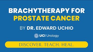 Brachytherapy for Prostate Cancer by Dr Edward Uchio  UCI Prostate Cancer Center [upl. by Smukler]