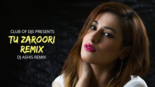 Tu Zaroori Remix  DJ Ashis  ZID  Sunidhi amp Sharib Sabri  Club Of DJs [upl. by Newby]