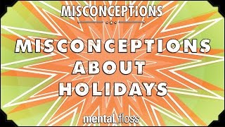 Misconceptions about Holidays  mentalfloss on YouTube Ep 52 [upl. by Susette]