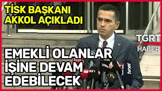 TİSK Başkanı Özgür Burak Akkol Açıkladı EYTden Faydalananlar İşine Devam Edebilecek  TGRT Haber [upl. by Nilyaj]