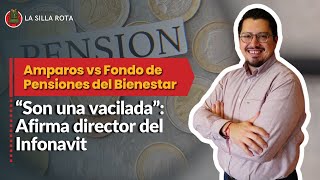 “Son una vacilada” director del Infonavit critica amparos vs Fondo de Pensiones del Bienestar [upl. by Manon373]