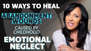 10 Ways to HEAL ABANDONMENT TRAUMA Caused by Parental Emotional NeglectLisa Romano [upl. by Rekyr]