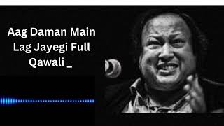 aag daman mein lag jayegi full qawali nusrat fateh ali khan [upl. by O'Reilly]