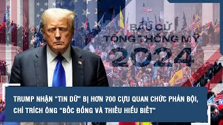 TRUMP NHẬN “TIN DỮ” BỊ HƠN 700 CỰU QUAN CHỨC PHẢN BỘI CHỈ TRÍCH ÔNG “BỐC ĐỒNG VÀ THIẾU HIỂU BIẾT” [upl. by Yekcir]