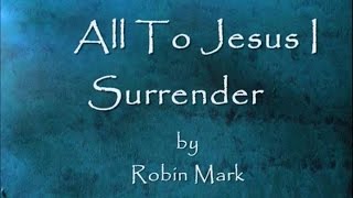 All To Jesus I Surrender by Robin Mark Lyrics [upl. by Atnoek]