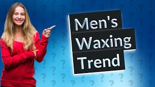 Is it common for men to get a Brazilian wax [upl. by Veron]