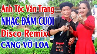 Hay tv  ANH TỘC VÂN TRANG NHẠC ĐÁM CƯỚI REMIX  LK Nhạc Vùng Cao DISCO REMIX Căng Vỡ Loa Bass 7 [upl. by Nhor]