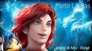 【Ebiko】Partir LàBas  Part of Your World French Version Male Cover [upl. by Ekram]