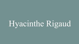 How to Pronounce Hyacinthe Rigaud Hyacinth Rigaud Correctly in French [upl. by Neerak]