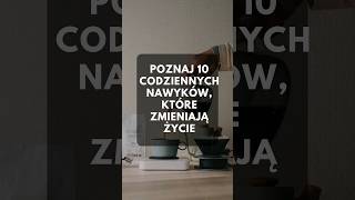 POZNAJ 10 CODZIENNYCH NAWYKÓW KTÓRE ZMIENIAJĄ ŻYCIE rozwojosobisty samorozwój lepszeżycie [upl. by Fadil]