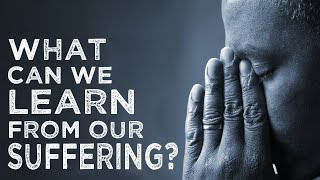 What Can We LEARN from Our SUFFERING [upl. by Esau]